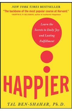 Happier: Learn the Secrets to Daily Joy and Lasting Fulfillment - Tal Ben-shahar