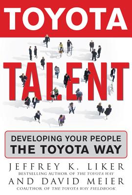 Toyota Talent: Developing Your People the Toyota Way - Jeffrey K. Liker