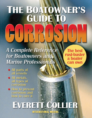 The Boatowner's Guide to Corrosion: A Complete Reference for Boatowners and Marine Professionals - Everett Collier