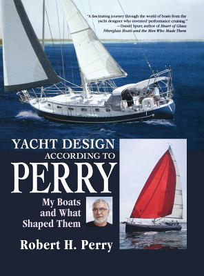 Yacht Design According to Perry: My Boats and What Shaped Them - Robert H. Perry