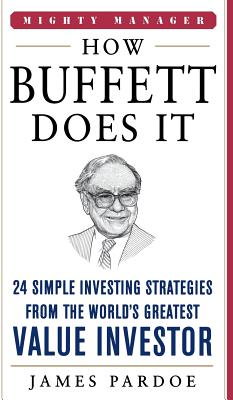 How Buffett Does It: 24 Simple Investing Strategies from the World's Greatest Value Investor - James Pardoe