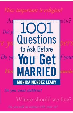 1001 Questions to Ask Before You Get Married: Prepare for Your Marriage Before You Say I Do - Monica Mendez Leahy