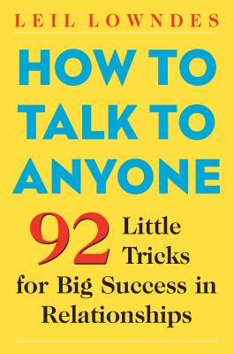 How to Talk to Anyone: 92 Little Tricks for Big Success in Relationships - Leil Lowndes