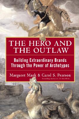 The Hero and the Outlaw: Building Extraordinary Brands Through the Power of Archetypes - Margaret Mark