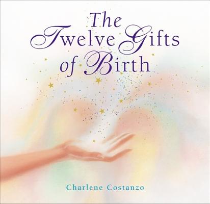 The Twelve Gifts of Birth - Charlene Costanzo