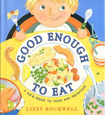 Good Enough to Eat: A Kid's Guide to Food and Nutrition - Lizzy Rockwell