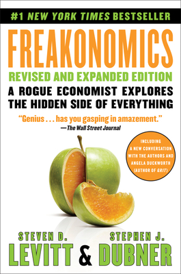 Freakonomics: A Rogue Economist Explores the Hidden Side of Everything - Steven D. Levitt