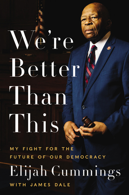 We're Better Than This: My Fight for the Future of Our Democracy - Elijah Cummings