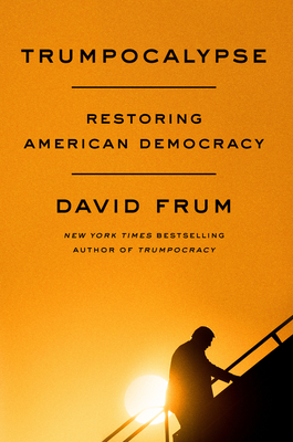Trumpocalypse: Restoring American Democracy - David Frum