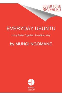 Everyday Ubuntu: Living Better Together, the African Way - Mungi Ngomane