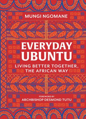 Everyday Ubuntu: Living Better Together, the African Way - Mungi Ngomane
