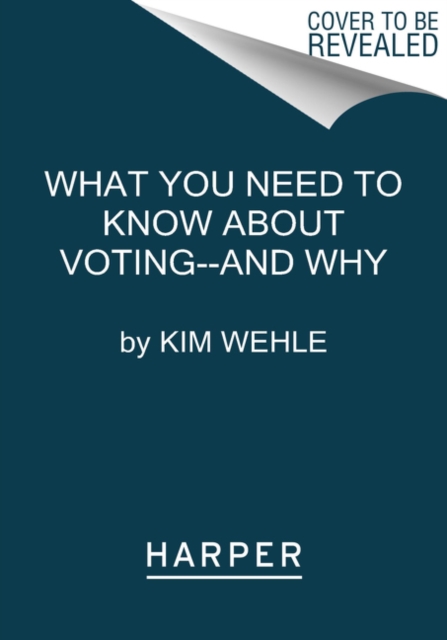 What You Need to Know about Voting--And Why - Kim Wehle