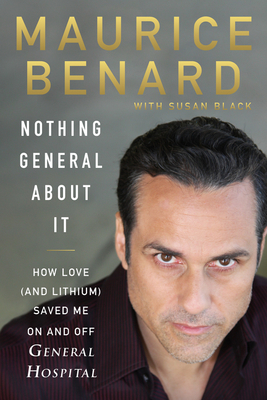 Nothing General about It: How Love (and Lithium) Saved Me on and Off General Hospital - Maurice Benard