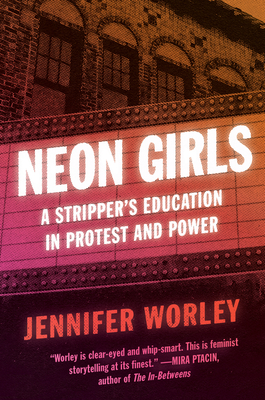 Neon Girls: A Stripper's Education in Protest and Power - Jennifer Worley