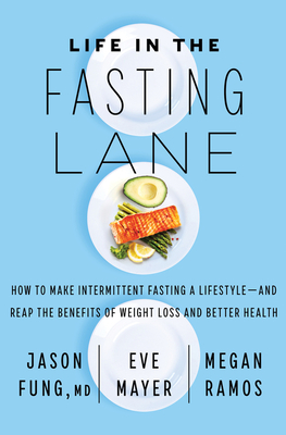 Life in the Fasting Lane: How to Make Intermittent Fasting a Lifestyle--And Reap the Benefits of Weight Loss and Better Health - Jason Fung