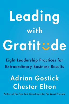 Leading with Gratitude: Eight Leadership Practices for Extraordinary Business Results - Adrian Gostick