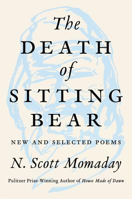 The Death of Sitting Bear: New and Selected Poems - N. Scott Momaday