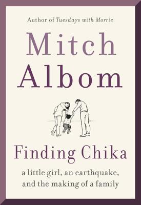 Finding Chika: A Little Girl, an Earthquake, and the Making of a Family - Mitch Albom