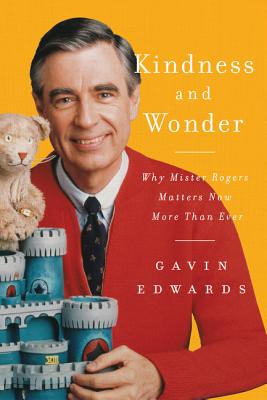 Kindness and Wonder: Why Mister Rogers Matters Now More Than Ever - Gavin Edwards