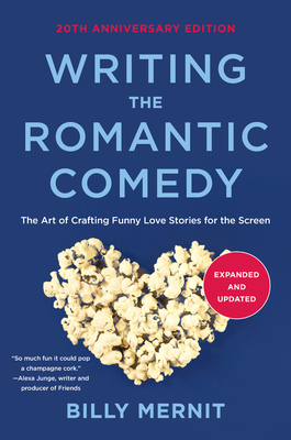 Writing the Romantic Comedy, 20th Anniversary Expanded and Updated Edition: The Art of Crafting Funny Love Stories for the Screen - Billy Mernit