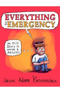 Coperta cărții 'Everything Is an Emergency: An Ocd Story in Words & Pictures - Jason Adam Katzenstein'