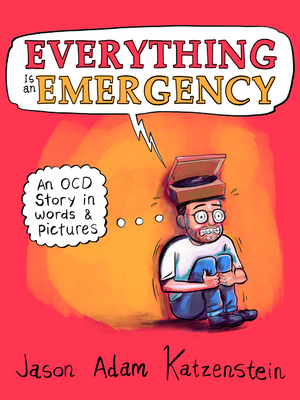 Everything Is an Emergency: An Ocd Story in Words & Pictures - Jason Adam Katzenstein