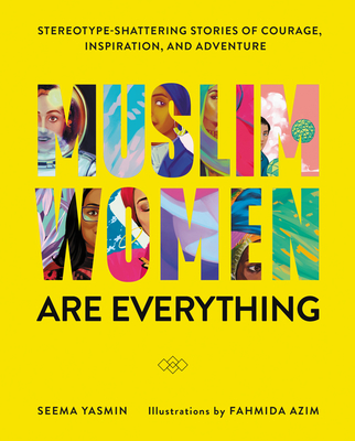 Muslim Women Are Everything: Stereotype-Shattering Stories of Courage, Inspiration, and Adventure - Seema Yasmin