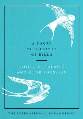 A Short Philosophy of Birds - Philippe J. Dubois