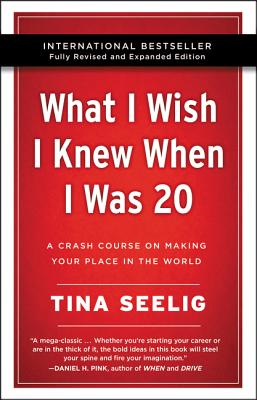 What I Wish I Knew When I Was 20 - 10th Anniversary Edition: A Crash Course on Making Your Place in the World - Tina Seelig