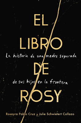 The Book of Rosy / El Libro de Rosy (Spanish Edition): La Historia de Una Madre Separada de Sus Hijos En La Frontera - Rosayra Pablo Cruz