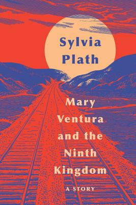 Mary Ventura and the Ninth Kingdom: A Story - Sylvia Plath