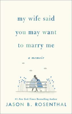 My Wife Said You May Want to Marry Me: A Memoir - Jason B. Rosenthal