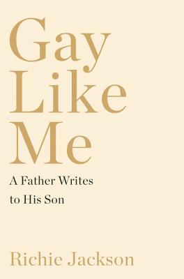 Gay Like Me: A Father Writes to His Son - Richie Jackson