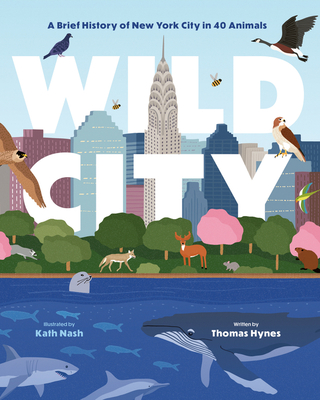 Wild City: A Brief History of New York City in 40 Animals - Thomas Hynes