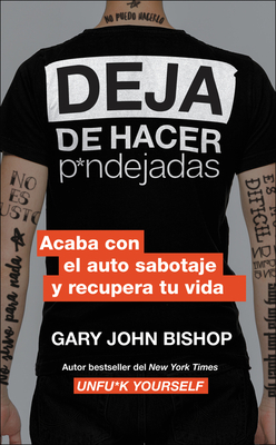 Stop Doing That Sh*t \ Deja de Hacer P*ndejadas (Spanish Edition): Acaba Con El Auto Sabotaje Y Recupera Tu Vida - Gary John Bishop