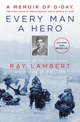 Every Man a Hero: A Memoir of D-Day, the First Wave at Omaha Beach, and a World at War - Ray Lambert