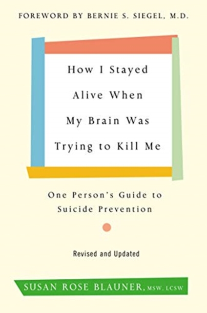 How I Stayed Alive When My Brain Was Trying to Kill Me, Revised Edition: One Person's Guide to Suicide Prevention - Susan Rose Blauner