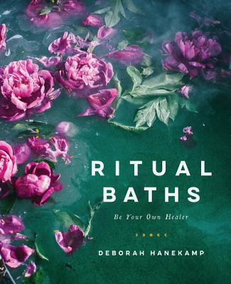 Ritual Baths: Be Your Own Healer - Deborah Hanekamp