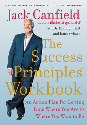 The Success Principles Workbook: An Action Plan for Getting from Where You Are to Where You Want to Be - Jack Canfield