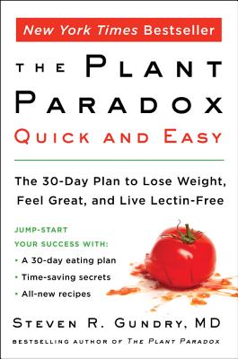 The Plant Paradox Quick and Easy: The 30-Day Plan to Lose Weight, Feel Great, and Live Lectin-Free - Steven R. Gundry Md