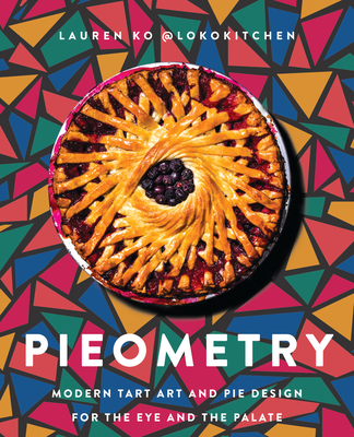 Pieometry: Modern Tart Art and Pie Design for the Eye and the Palate - Lauren Ko