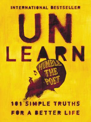 Unlearn: 101 Simple Truths for a Better Life - Humble The Poet