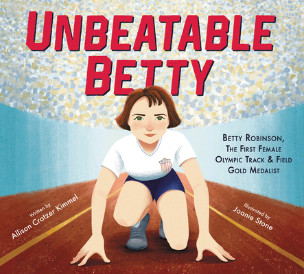 Unbeatable Betty: Betty Robinson, the First Female Olympic Track & Field Gold Medalist - Allison Crotzer Kimmel