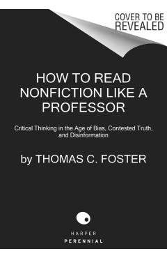 How to Read Nonfiction Like a Professor: A Smart, Irreverent Guide to Biography, History, Journalism, Blogs, and Everything in Between - Thomas C. Foster