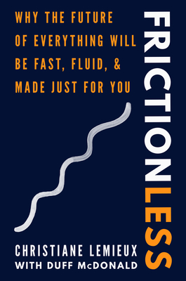 Frictionless: Why the Future of Everything Will Be Fast, Fluid, and Made Just for You - Christiane Lemieux