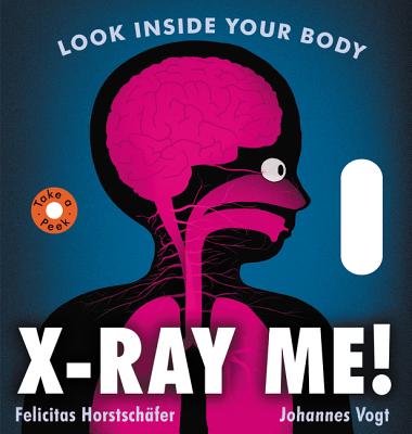 X-Ray Me!: Look Inside Your Body - Felicitas Horstschafer