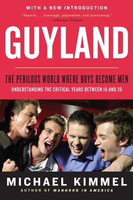 Guyland: The Perilous World Where Boys Become Men - Michael Kimmel