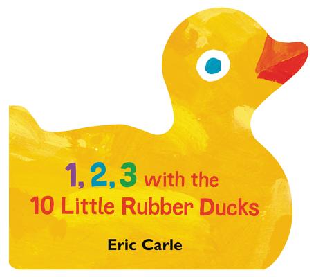 1, 2, 3 with the 10 Little Rubber Ducks: A Spring Counting Book - Eric Carle