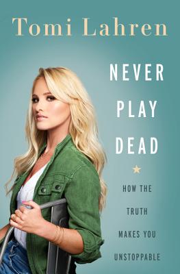 Never Play Dead: How the Truth Makes You Unstoppable - Tomi Lahren