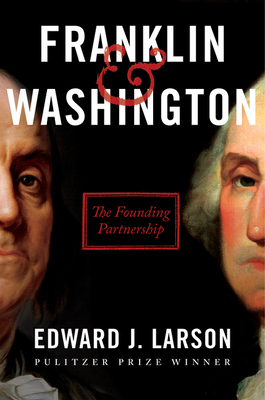 Franklin & Washington: The Founding Partnership - Edward J. Larson